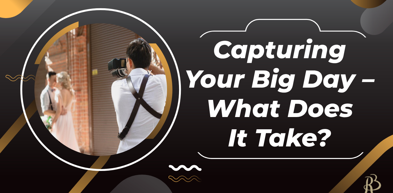 Capturing your big day what does it take