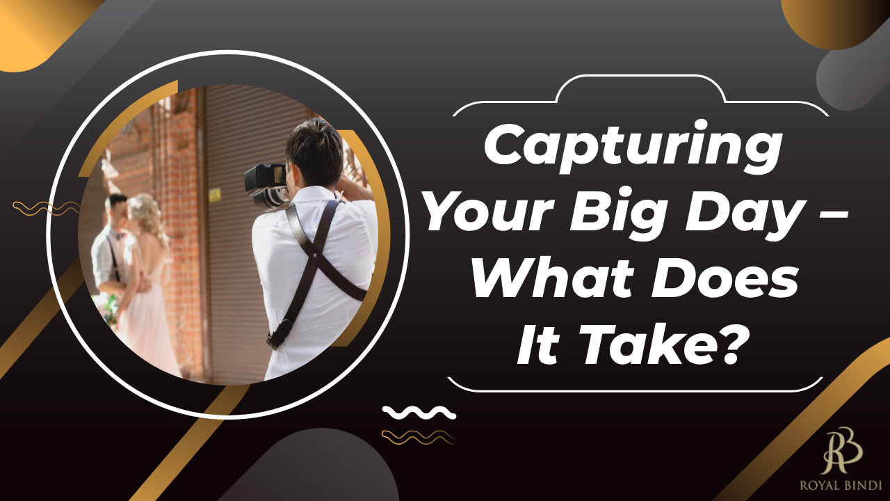 Capturing your big day what does it take