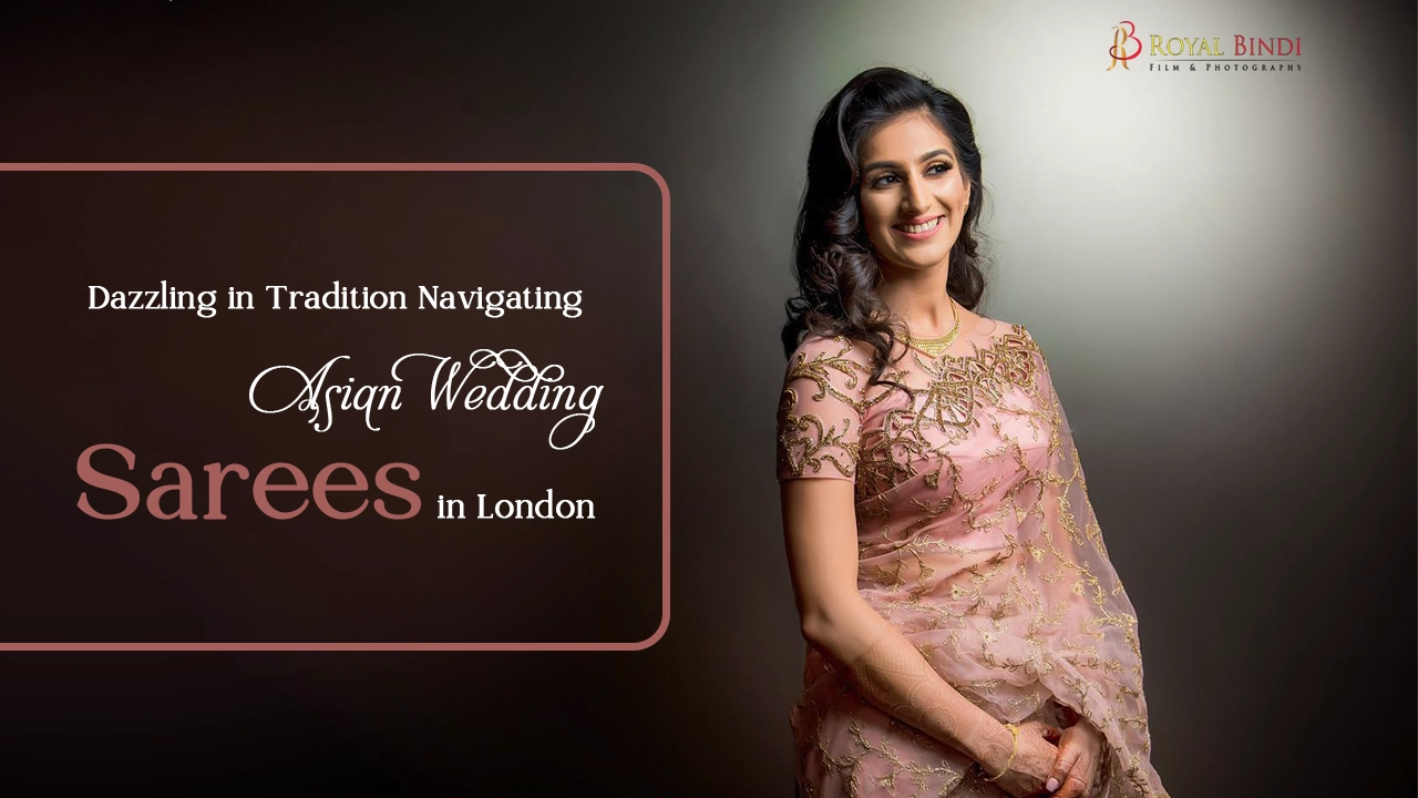 Dazzling in Tradition Navigating Asian Wedding Sarees in London