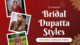 Stunning Bridal Dupatta Styles For Every Wedding Theme