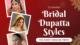 Stunning Bridal Dupatta Styles For Every Wedding Theme